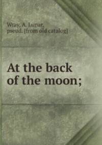 At the back of the moon;