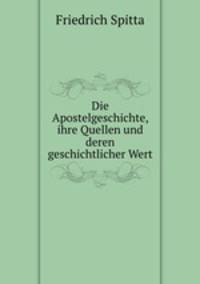 Die Apostelgeschichte, ihre Quellen und deren geschichtlicher Wert