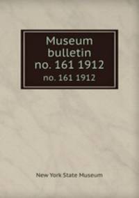 Museum bulletin. no. 161 1912