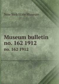 Museum bulletin. no. 162 1912