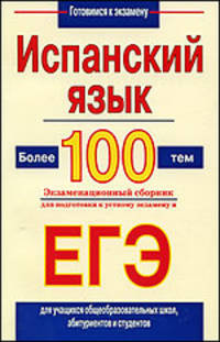 Испанский язык. Более 100 тем. Экзаменационный сборник для подготовки к устному экзамену и ЕГЭ
