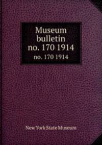 Museum bulletin. no. 170 1914