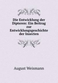 Die Entwicklung der Dipteren: Ein Beitrag zur Entwicklungsgeschichte der Insecten