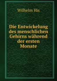 Die Entwickelung des menschlichen Gehirns wahrend der ersten Monate