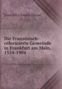 Die Franzosisch-reformierte Gemeinde in Frankfurt am Main, 1554-1904