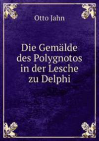 Die Gemalde des Polygnotos in der Lesche zu Delphi