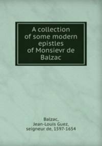 A collection of some modern epistles of Monsievr de Balzac
