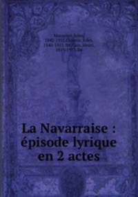 La Navarraise : episode lyrique en 2 actes