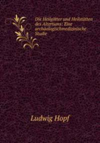 Die Heilgotter und Heilstatten des Altertums: Eine archaologischmedizinische Studie