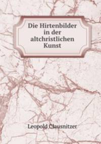 Die Hirtenbilder in der altchristlichen Kunst
