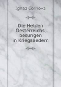 Die Helden Oesterreichs, besungen in Kriegsliedern