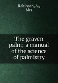 The graven palm; a manual of the science of palmistry