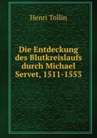 Die Entdeckung des Blutkreislaufs durch Michael Servet, 1511-1553
