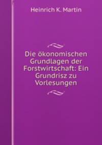 Die konomischen Grundlagen der Forstwirtschaft. Ein Grundrisz zu Vorlesungen