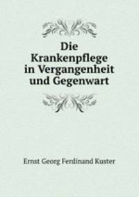 Die Krankenpflege in Vergangenheit und Gegenwart