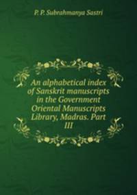 An alphabetical index of Sanskrit manuscripts in the Government Oriental Manuscripts Library, Madras. Part III