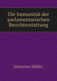 Die Immunitat der parlamentarischen Berichterstattung.