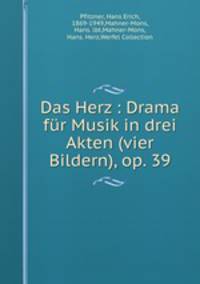 Das Herz : Drama fr Musik in drei Akten (vier Bildern), op. 39