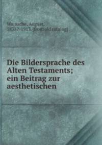 Die Bildersprache des Alten Testaments; ein Beitrag zur aesthetischen
