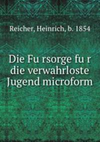Die Fu?rsorge fu?r die verwahrloste Jugend microform