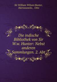 Die indische Bibliothek von Sir W.w. Hunter: Nebst anderen Sammlungen. 2. Abt