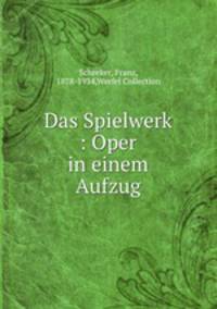 Das Spielwerk : Oper in einem Aufzug