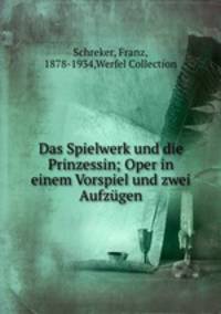 Das Spielwerk und die Prinzessin; Oper in einem Vorspiel und zwei Aufzugen