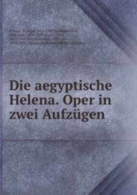 Die aegyptische Helena. Oper in zwei Aufzgen
