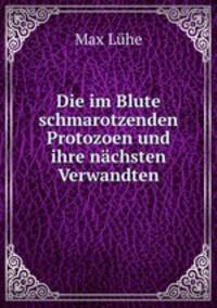 Die im Blute schmarotzenden Protozoen und ihre nachsten Verwandten