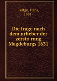 Die frage nach dem urheber der zersto?rung Magdeburgs 1631