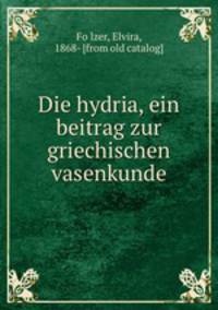 Die hydria, ein beitrag zur griechischen vasenkunde