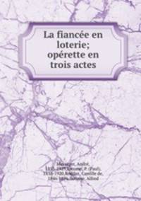 La fiancee en loterie; operette en trois actes