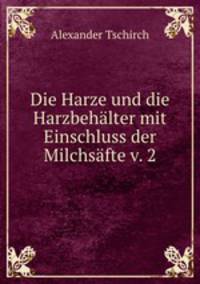 Die Harze und die Harzbehalter mit Einschluss der Milchsafte v. 2