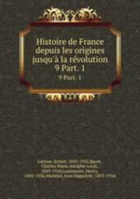 Histoire de France depuis les origines jusqu` la rvolution. 9 Part. 1
