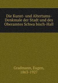 Die Kunst- und Altertums-Denkmale der Stadt und des Oberamtes Schwa?bisch-Hall