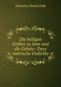 Die heiligen Graber zu kom und die Gebete: Zwey satirische Gedichte