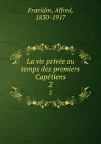 La vie prive au temps des premiers Captiens. 2