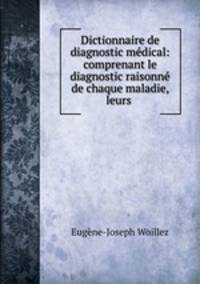 Dictionnaire de diagnostic medical: comprenant le diagnostic raisonne de chaque maladie, leurs .