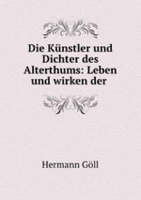 Die Kunstler und Dichter des Alterthums: Leben und wirken der .