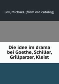 Die idee im drama bei Goethe, Schiller, Grillparzer, Kleist