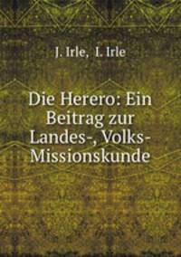 Die Herero: Ein Beitrag zur Landes-, Volks-& Missionskunde