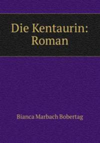 Die Kentaurin: Roman