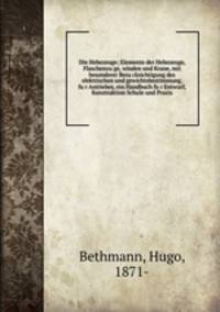 Die Hebezeuge; Elemente der Hebezeuge, Flaschenzu?ge, winden und Krane, mit besonderer Beru?cksichtigung des elektrischen und gewichtsbestimmung, fu?r Antriebes, ein Handbuch fu?r Entwurf, Konstruktion Schule und Praxis