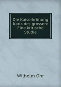 Die Kaiserkronung Karls des grossen: Eine kritische Studie
