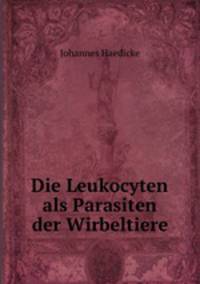 Die Leukocyten als Parasiten der Wirbeltiere