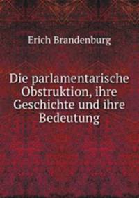 Die parlamentarische Obstruktion, ihre Geschichte und ihre Bedeutung
