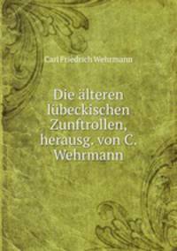 Die alteren lubeckischen Zunftrollen, herausg. von C. Wehrmann