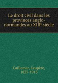 Le droit civil dans les provinces anglo-normandes au XIIP siecle