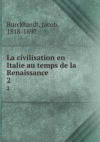 La civilisation en Italie au temps de la Renaissance. 2