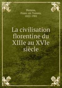 La civilisation florentine du XIIIe au XVIe siecle